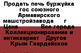 Продать печь буржуйка гос.союзного Армавирского машстройзавода 195■г   › Цена ­ 8 990 - Все города Коллекционирование и антиквариат » Другое   . Крым,Гвардейское